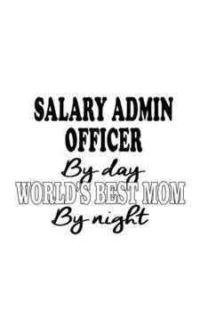 Paperback Salary Admin Officer By Day World's Best Mom By Night: Personal Salary Admin Officer Notebook, Salary Administration Officer Journal Gift, Diary, Dood Book