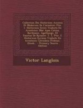 Collection Des Historiens Anciens Et Modernes de l'Arm�nie: Ptie. 1. Historiens Grecs Traduits En Arm�nien: Mar Apas Catina, Bardesane, Agathange, Et Faustus de Byzance. T. 1, Ptie. 2. Historiens Syri