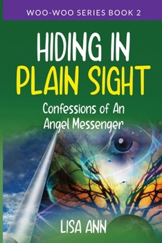 Hiding In Plain Sight: Confessions of An Angel Messenger (Woo-Woo)