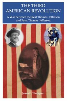 Third American Revolution : A War Between the Real Thomas Jefferson and Faux Thomas Jefferson