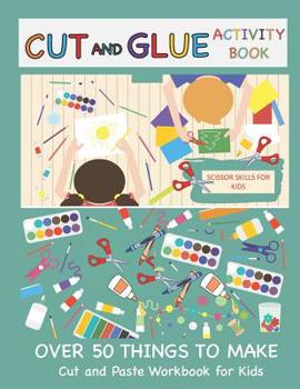 Paperback Cut and Glue Activity Book: Cut and Paste Workbook for Kids: Scissor Skills for Kids Over 50 Things to Make: Cutting and Pasting Book for Kids Book