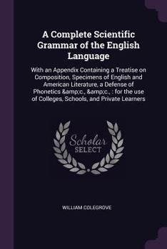 Paperback A Complete Scientific Grammar of the English Language: With an Appendix Containing a Treatise on Composition, Specimens of English and American Litera Book