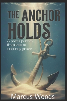 THE ANCHOR HOLDS: A Poet's Journey from Loss to Enduring Grace