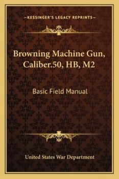 Paperback Browning Machine Gun, Caliber.50, HB, M2: Basic Field Manual Book