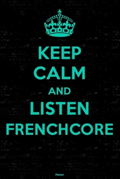 Paperback Keep Calm and Listen Frenchcore Planner: Frenchcore Music Calendar 2020 - 6 x 9 inch 120 pages gift Book