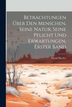 Betrachtungen über den Menschen, seine Natur, seine Pflicht und Erwartungen, Erster Band