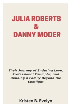 Paperback Julia Roberts & Danny Moder: Their Journey of Enduring Love, Professional Triumphs, and Building a Family Beyond the Spotlight Book