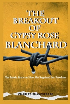 The Breakout Of Gypsy Rose Blanchard: The inside story on how she regained her freedom