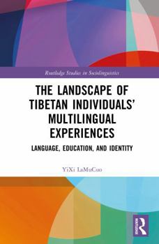 The Landscape of Tibetan Individuals’ Multilingual Experiences: Language, Education and Identity (Routledge Studies in Sociolinguistics)
