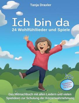 Paperback Ich bin da - 24 Wohlfühllieder und Spiele: Das Mitmachbuch mit allen Liedern und vielen Spielideen zur Schulung der Körperwahrnehmung [German] Book