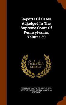 Hardcover Reports of Cases Adjudged in the Supreme Court of Pennsylvania, Volume 39 Book