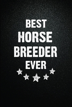 Best Horse breeder Ever: 6"x9" Inch- 100 Pages Blank Lined Journal Notebook Appreciation Gift. Paperback. Birthday or Christmas Gift For Horse ... Writing Daily Routine, Journal and Hand Note