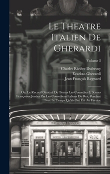 Hardcover Le Theatre Italien De Gherardi: Ou, Le Recueil Général De Toutes Les Comedies & Scenes Françoises Jouées Par Les Comediens Italiens Du Roi, Pendant To [French] Book