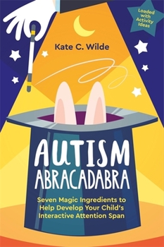 Paperback Autism Abracadabra: Seven Magic Ingredients to Help Develop Your Child's Interactive Attention Span Book
