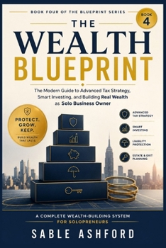 The Wealth Blueprint: The Modern Guide to Advanced Tax Strategy, Smart Investing, and Building Real Wealth as a Solo Business Owner (The Blueprint Series)