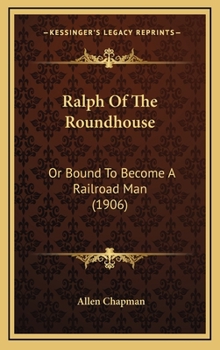 Ralph of the Roundhouse or Bound to Become a Railroad Man - Book #1 of the Ralph of the Railroad