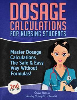 Paperback Dosage Calculations for Nursing Students: Master Dosage Calculations The Safe & Easy Way Without Formulas! Book