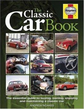 Hardcover The Classic Car Book: The Essential Guide to Buying, Owning, Enjoying and Maintaining a Classic Car Book