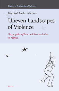 Hardcover Uneven Landscapes of Violence: Geographies of Law and Accumulation in Mexico Book