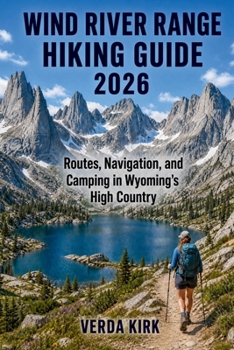 Paperback Wind River Range Hiking Guide 2026: Routes, Planning, Navigation, and Camping in Wyoming's High Country Book