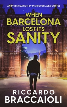 When Barcelona Lost Its Sanity: An Investigation by Inspector Alex Cortes (Inspector Alex Cortes - Police Crime and Mystery) - Book #4 of the Inspector Álex Cortés