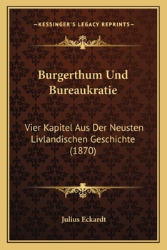 Paperback Burgerthum Und Bureaukratie: Vier Kapitel Aus Der Neusten Livlandischen Geschichte (1870) [German] Book