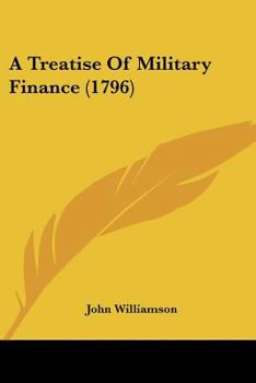 A Treatise on Military Finance; Containing the Pay of the Forces on the British and Irish Establishment; With the Allowances in Camp, Garrison and Quarters, &C