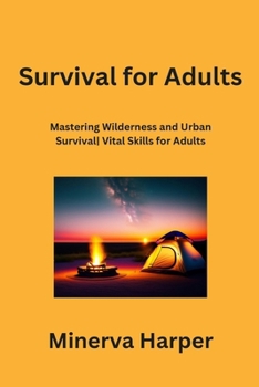Survival for Adults: Mastering Wilderness and Urban Survival Vital Skills for Adults B0CNYBDHH9 Book Cover
