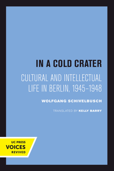 Hardcover In a Cold Crater: Cultural and Intellectual Life in Berlin, 1945-1948 Volume 18 Book