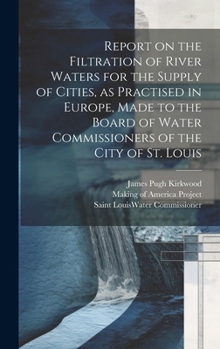 Hardcover Report on the Filtration of River Waters for the Supply of Cities, as Practised in Europe, Made to the Board of Water Commissioners of the City of St. Book