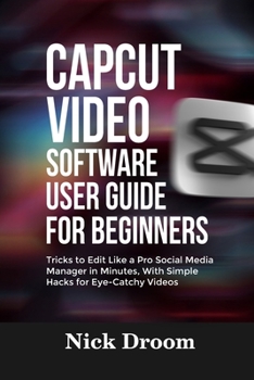 Paperback Capcut Video Software User Guide for Beginners: Tricks to Edit Like a Pro Social Media Manager in Minutes, With Simple Hacks for Eye-Catchy Videos Book