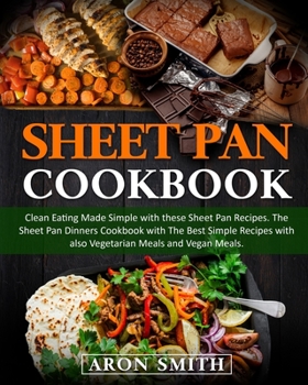 Paperback Sheet Pan Cookbook: Clean Eating Made Simple with these Sheet Pan Recipes. The Sheet Pan Dinners Cookbook with The Best Simple Recipes wit Book