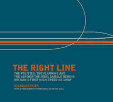 Hardcover The Right Line: The Politics, Planning and Against-the-odds Gamble Behind Britain's First High-Speed Railway: The Politics, Planning and Against-the-odds ... Behind Britain's First High-speed Railway Book