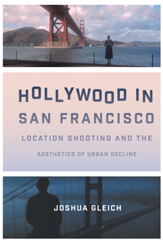 Hollywood in San Francisco: Location Shooting and the Aesthetics of Urban Decline - Book  of the Texas Film and Media Studies
