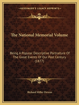 The National Memorial Volume: Being a Popular Descriptive Portraiture of the Great Events of Our Past Century