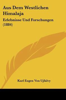 Paperback Aus Dem Westlichen Himalaja: Erlebnisse Und Forschungen (1884) [German] Book