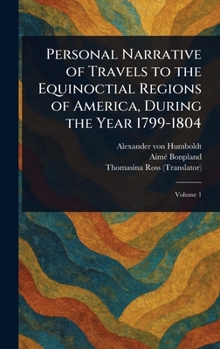 Hardcover Personal Narrative of Travels to the Equinoctial Regions of America, During the Year 1799-1804 Book