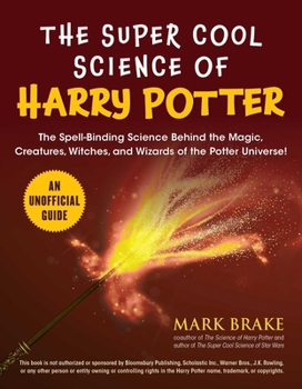 Paperback The Super Cool Science of Harry Potter: The Spell-Binding Science Behind the Magic, Creatures, Witches, and Wizards of the Potter Universe! Book