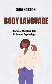 Hardcover Body Language: Discover The Dark Side Of Human Psychology Book