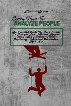 Paperback Learn How To Analyze People: An Essential Guide To Dark Secrets To Analyze And Influence Anyone Using Body Language, Human Psychology, Subliminal P Book