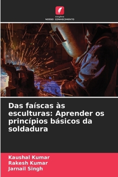 Paperback Das faíscas às esculturas: Aprender os princípios básicos da soldadura [Portuguese] Book