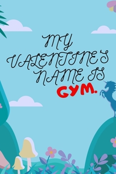 Paperback My Valentines Name Is GYM.: Valentine Journal Notebook Gift For Someone Book