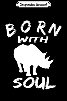 Composition Notebook: Born with Rhino Soul Find your Animal Soul Premium  Journal/Notebook Blank Lined Ruled 6x9 100 Pages