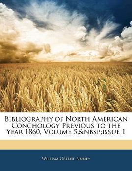 Paperback Bibliography of North American Conchology Previous to the Year 1860, Volume 5, Issue 1 Book