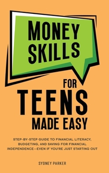 Hardcover Money Skills for Teens Made Easy: tep-by-Step Guide to Financial Literacy, Basic Budgeting, and Simple Saving for Financial Independence-Even If You'r Book