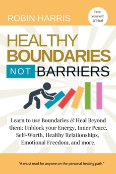 Paperback Healthy Boundaries Not Barriers: Learn to use Boundaries & Heal Beyond them: Unblock your energy, inner peace, self-worth, healthy relationships, emot Book