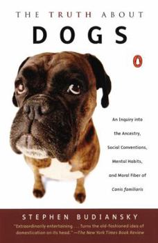 Paperback The Truth about Dogs: An Inquiry Into Ancestry Social Conventions Mental Habits Moral Fiber Canis Fami Book