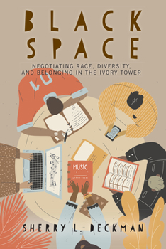 Black Space: Negotiating Race, Diversity, and Belonging in the Ivory Tower - Book  of the American Campus