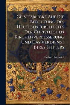 Geistesblicke Auf Die Bedeutung Des Heutigen Jubelfestes Der Christlichen Kirchenverbesserung Und Das Verdienst Ihres Stifters: Eine Predigt ......