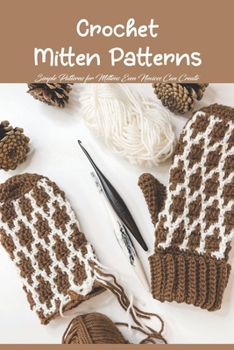 Paperback Crochet Mitten Patterns: Simple Patterns for Mittens Even Novices Can Create Book